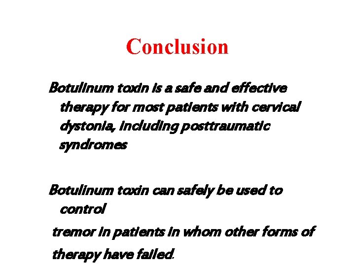 Conclusion Botulinum toxin is a safe and effective therapy for most patients with cervical