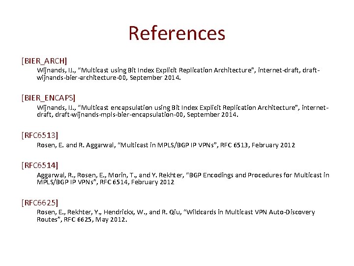 References [BIER_ARCH] Wijnands, IJ. , “Multicast using Bit Index Explicit Replication Architecture”, internet-draft, draftwijnands-bier-architecture-00,