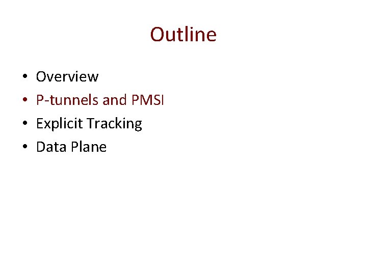 Outline • • Overview P-tunnels and PMSI Explicit Tracking Data Plane 