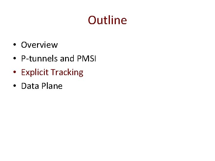 Outline • • Overview P-tunnels and PMSI Explicit Tracking Data Plane 