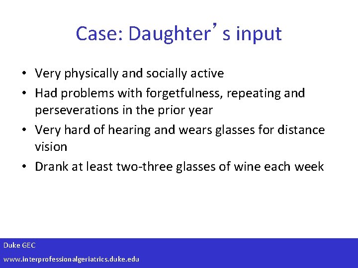 Case: Daughter’s input • Very physically and socially active • Had problems with forgetfulness,