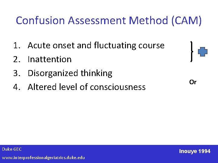 Confusion Assessment Method (CAM) 1. 2. 3. 4. Acute onset and fluctuating course Inattention