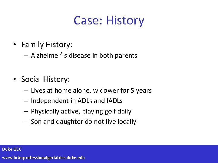 Case: History • Family History: – Alzheimer’s disease in both parents • Social History: