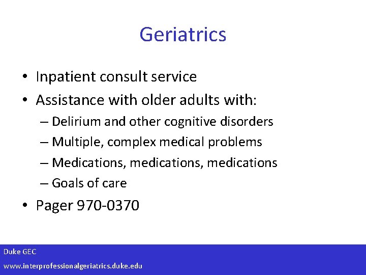 Geriatrics • Inpatient consult service • Assistance with older adults with: – Delirium and