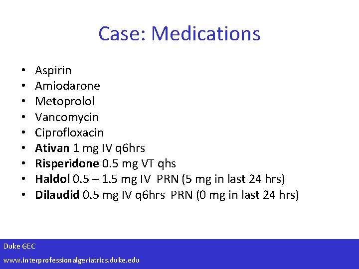 Case: Medications • • • Aspirin Amiodarone Metoprolol Vancomycin Ciprofloxacin Ativan 1 mg IV