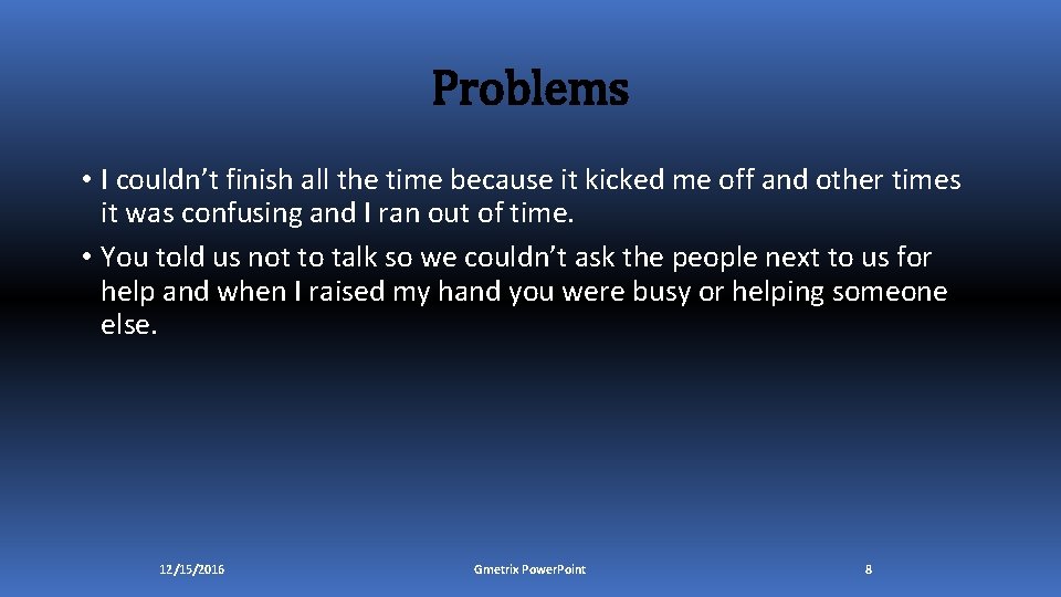 Problems • I couldn’t finish all the time because it kicked me off and