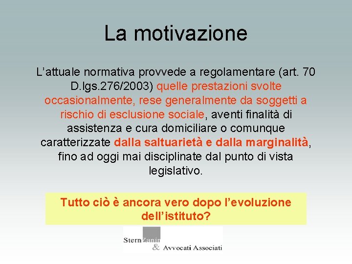 La motivazione L’attuale normativa provvede a regolamentare (art. 70 D. lgs. 276/2003) quelle prestazioni