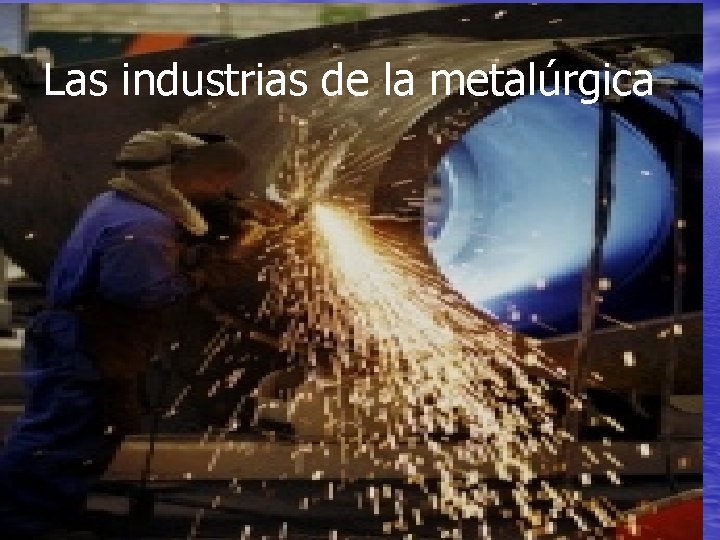 Las industrias de la metalúrgica 