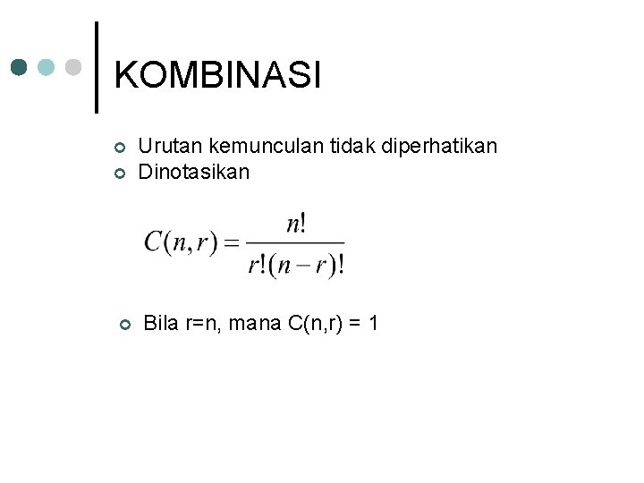 KOMBINASI ¢ ¢ ¢ Urutan kemunculan tidak diperhatikan Dinotasikan Bila r=n, mana C(n, r)