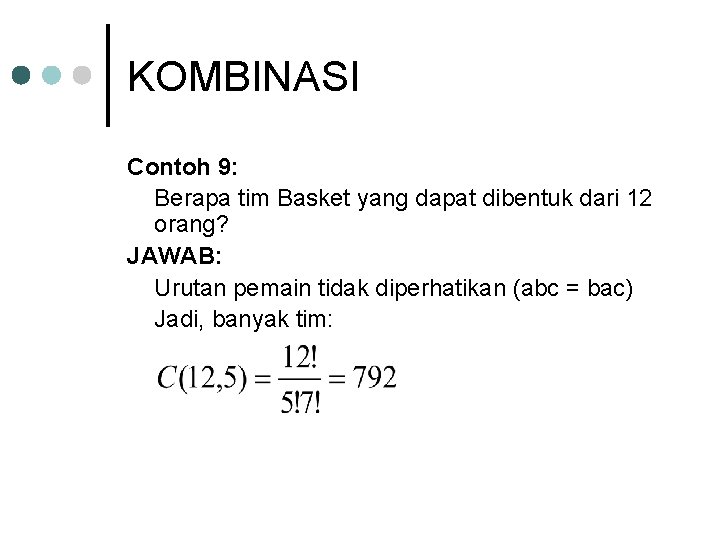 KOMBINASI Contoh 9: Berapa tim Basket yang dapat dibentuk dari 12 orang? JAWAB: Urutan