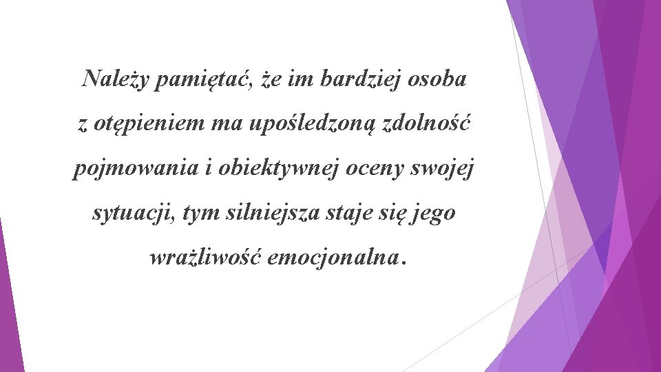 Należy pamiętać, że im bardziej osoba z otępieniem ma upośledzoną zdolność pojmowania i obiektywnej