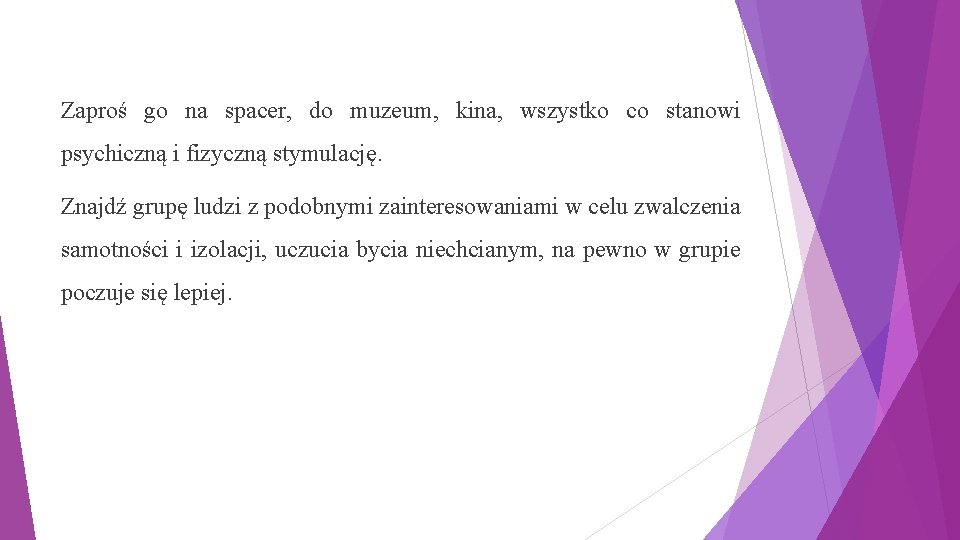 Zaproś go na spacer, do muzeum, kina, wszystko co stanowi psychiczną i fizyczną stymulację.