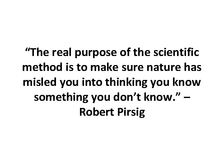 “The real purpose of the scientific method is to make sure nature has misled