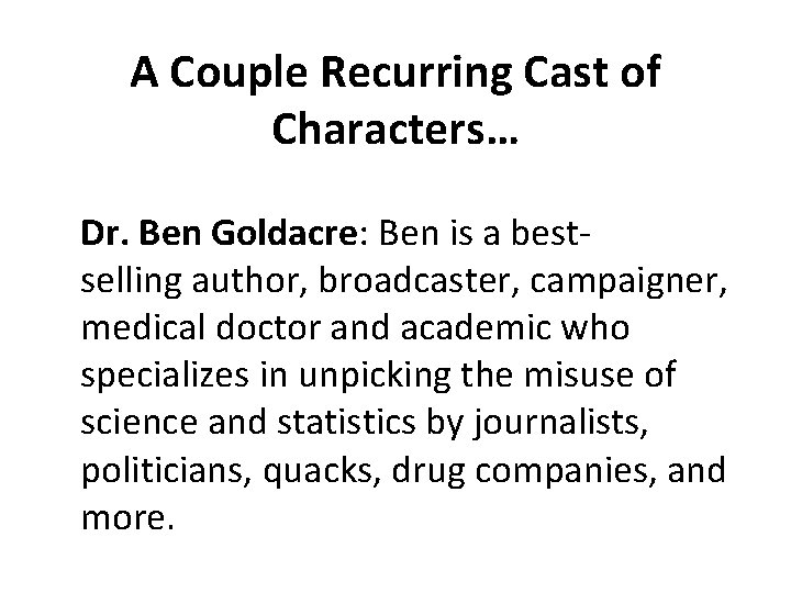 A Couple Recurring Cast of Characters… Dr. Ben Goldacre: Ben is a bestselling author,