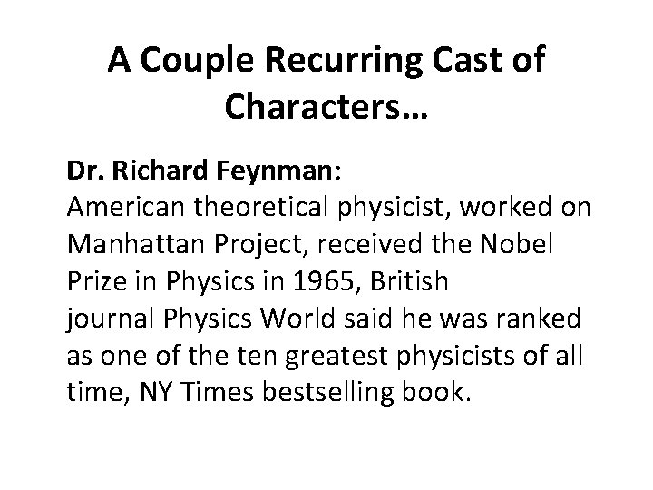 A Couple Recurring Cast of Characters… Dr. Richard Feynman: American theoretical physicist, worked on