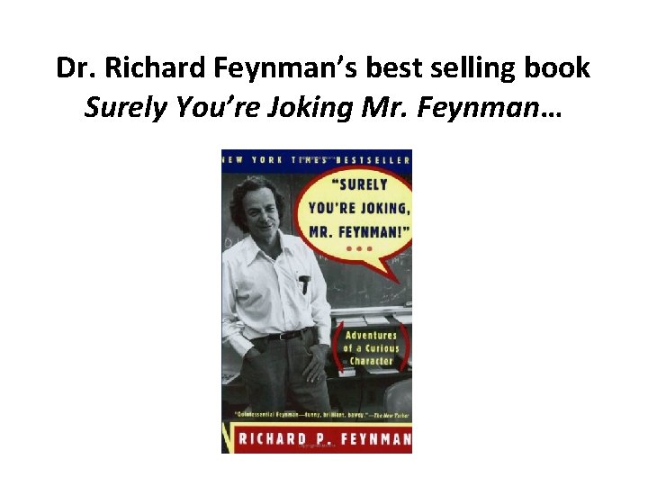 Dr. Richard Feynman’s best selling book Surely You’re Joking Mr. Feynman… 