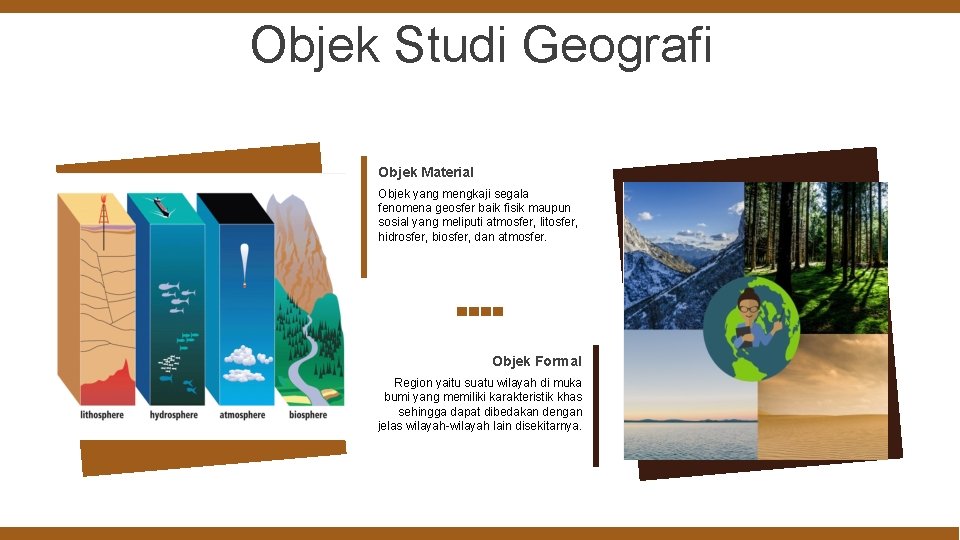 Objek Studi Geografi Objek Material Objek yang mengkaji segala fenomena geosfer baik fisik maupun