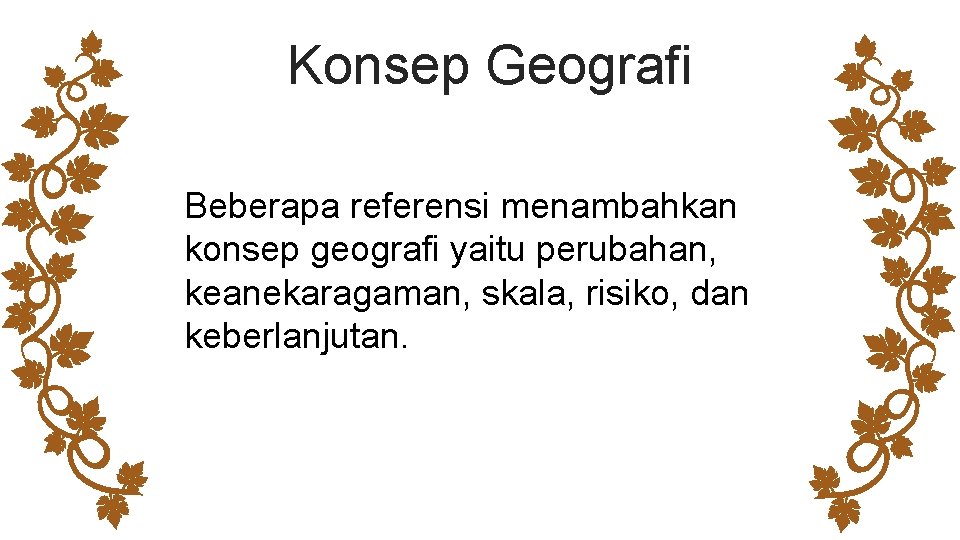 Konsep Geografi Beberapa referensi menambahkan konsep geografi yaitu perubahan, keanekaragaman, skala, risiko, dan keberlanjutan.