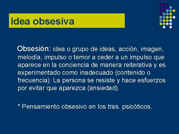 Idea obsesiva Obsesión: idea o grupo de ideas, acción, imagen, melodía, impulso o temor