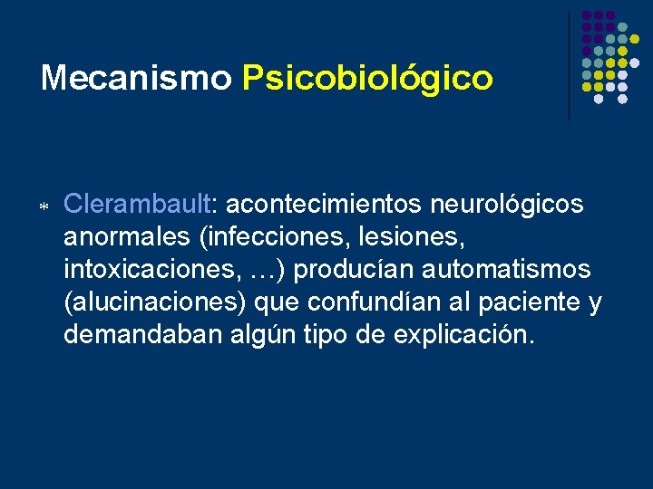 Mecanismo Psicobiológico * Clerambault: acontecimientos neurológicos anormales (infecciones, lesiones, intoxicaciones, …) producían automatismos (alucinaciones)