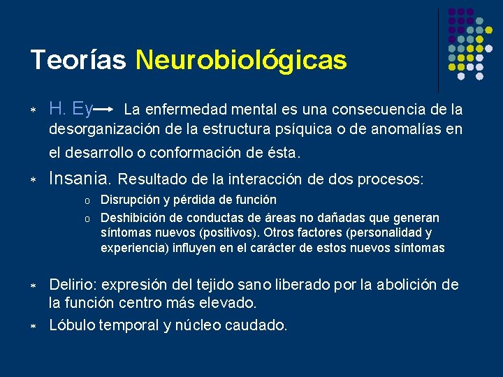 Teorías Neurobiológicas * H. Ey La enfermedad mental es una consecuencia de la desorganización