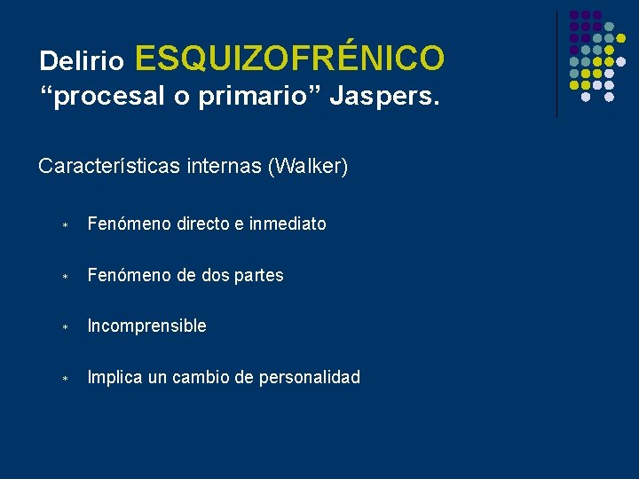 Delirio ESQUIZOFRÉNICO “procesal o primario” Jaspers. Características internas (Walker) * Fenómeno directo e inmediato