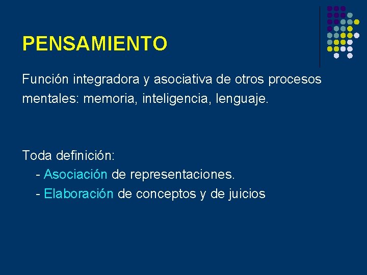 PENSAMIENTO Función integradora y asociativa de otros procesos mentales: memoria, inteligencia, lenguaje. Toda definición: