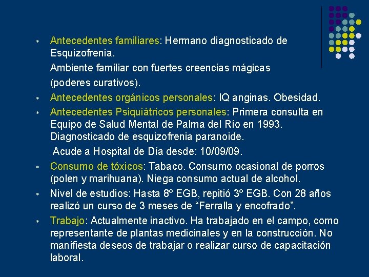 * * * Antecedentes familiares: Hermano diagnosticado de Esquizofrenia. Ambiente familiar con fuertes creencias