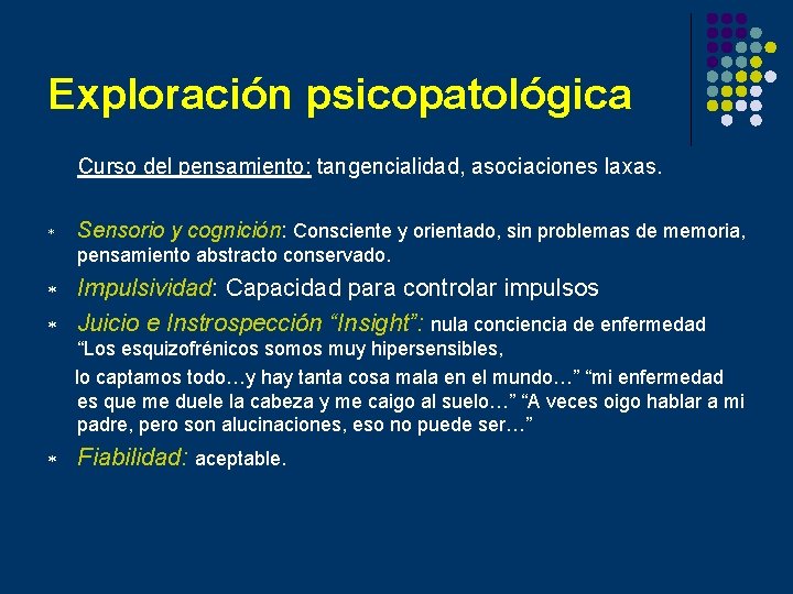 Exploración psicopatológica Curso del pensamiento: tangencialidad, asociaciones laxas. * Sensorio y cognición: Consciente y