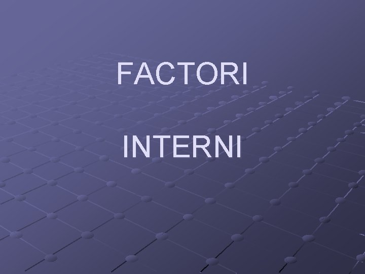 FACTORI INTERNI 