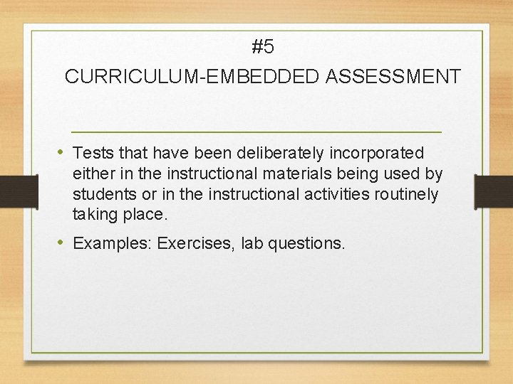 #5 CURRICULUM-EMBEDDED ASSESSMENT • Tests that have been deliberately incorporated either in the instructional