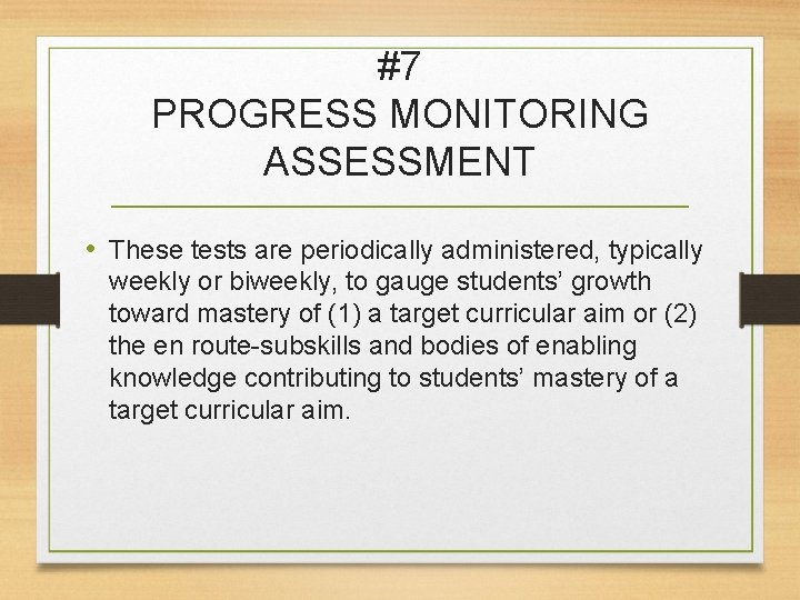 #7 PROGRESS MONITORING ASSESSMENT • These tests are periodically administered, typically weekly or biweekly,