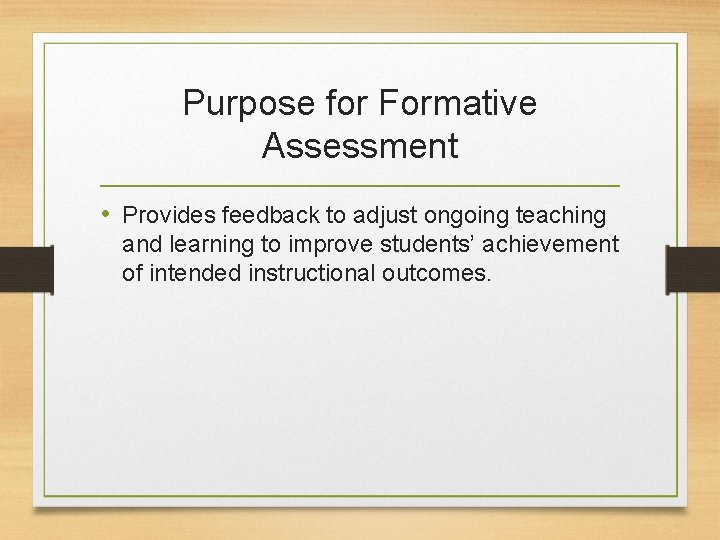 Purpose for Formative Assessment • Provides feedback to adjust ongoing teaching and learning to