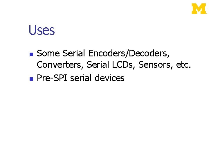 Uses Some Serial Encoders/Decoders, Converters, Serial LCDs, Sensors, etc. Pre-SPI serial devices 