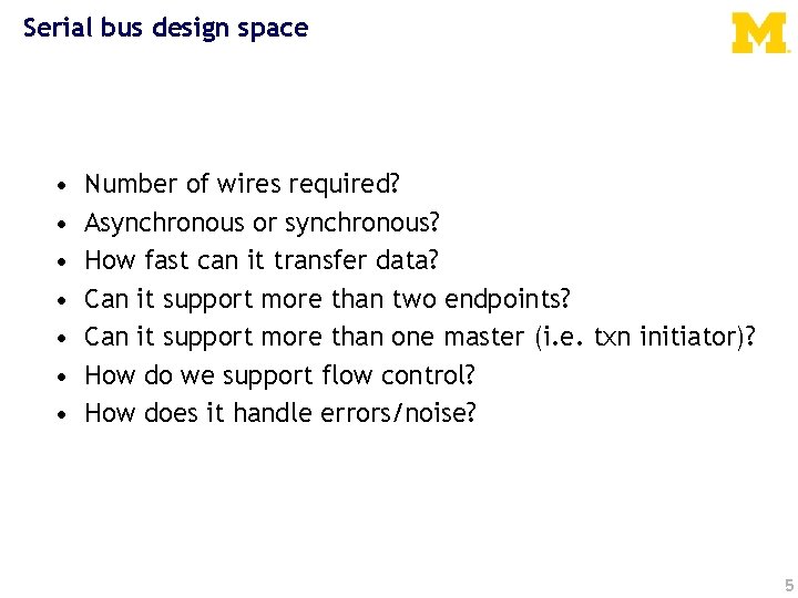 Serial bus design space • • Number of wires required? Asynchronous or synchronous? How