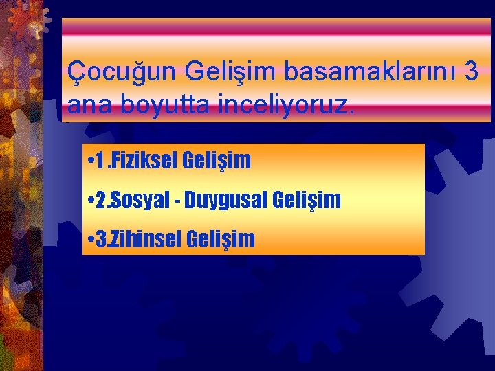 Çocuğun Gelişim basamaklarını 3 ana boyutta inceliyoruz. • 1. Fiziksel Gelişim • 2. Sosyal