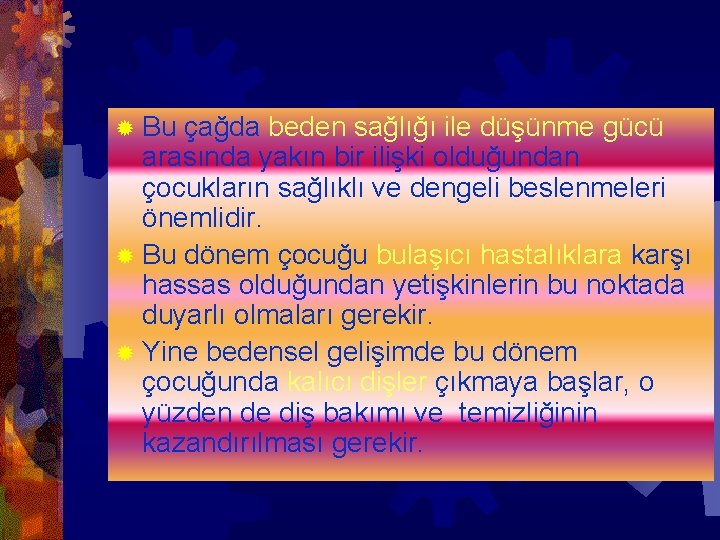 ® Bu çağda beden sağlığı ile düşünme gücü arasında yakın bir ilişki olduğundan çocukların