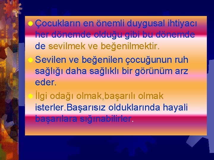 ® Çocukların en önemli duygusal ihtiyacı her dönemde olduğu gibi bu dönemde de sevilmek