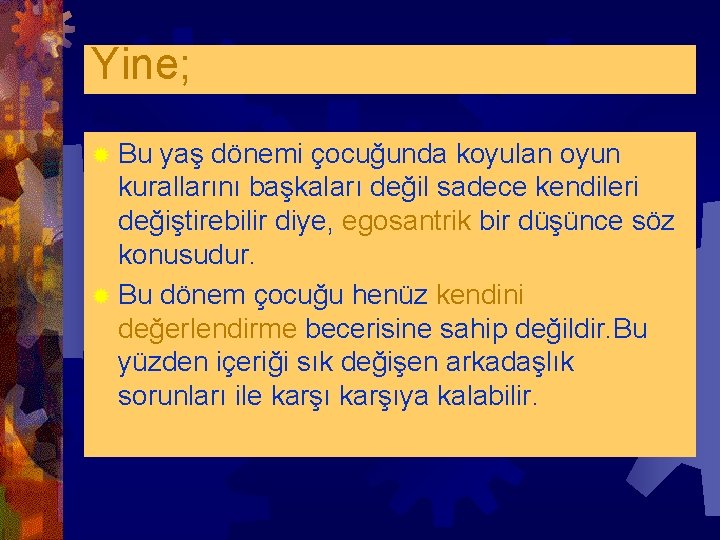 Yine; ® Bu yaş dönemi çocuğunda koyulan oyun kurallarını başkaları değil sadece kendileri değiştirebilir