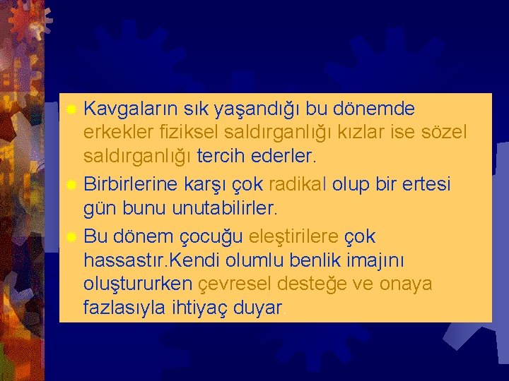 ® Kavgaların sık yaşandığı bu dönemde erkekler fiziksel saldırganlığı kızlar ise sözel saldırganlığı tercih