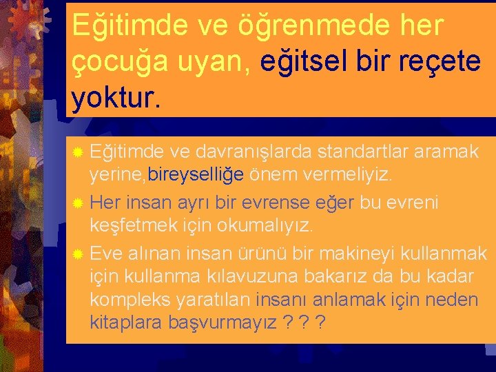 Eğitimde ve öğrenmede her çocuğa uyan, eğitsel bir reçete yoktur. ® Eğitimde ve davranışlarda