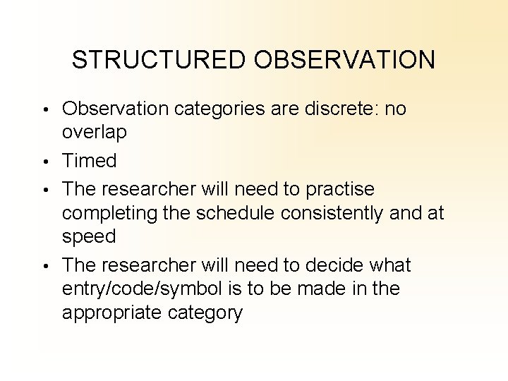 STRUCTURED OBSERVATION • Observation categories are discrete: no overlap • Timed • The researcher