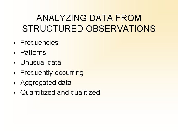 ANALYZING DATA FROM STRUCTURED OBSERVATIONS • Frequencies • Patterns • Unusual data • Frequently