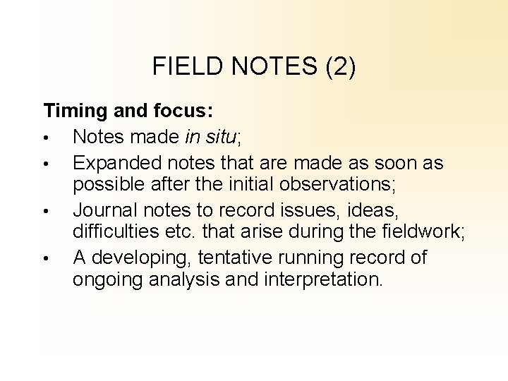 FIELD NOTES (2) Timing and focus: • Notes made in situ; • Expanded notes