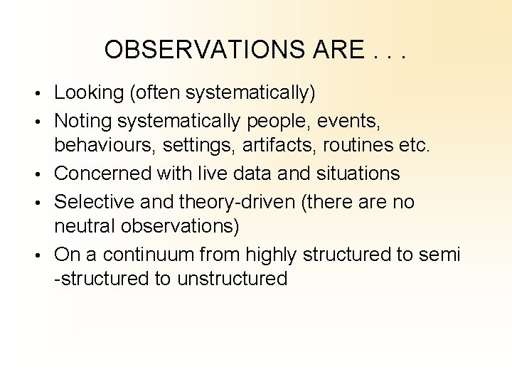 OBSERVATIONS ARE. . . • Looking (often systematically) • Noting systematically people, events, behaviours,