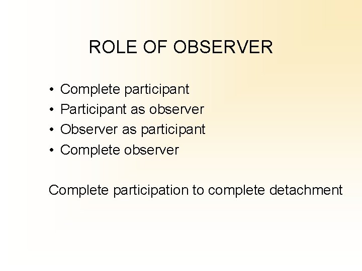 ROLE OF OBSERVER • • Complete participant Participant as observer Observer as participant Complete