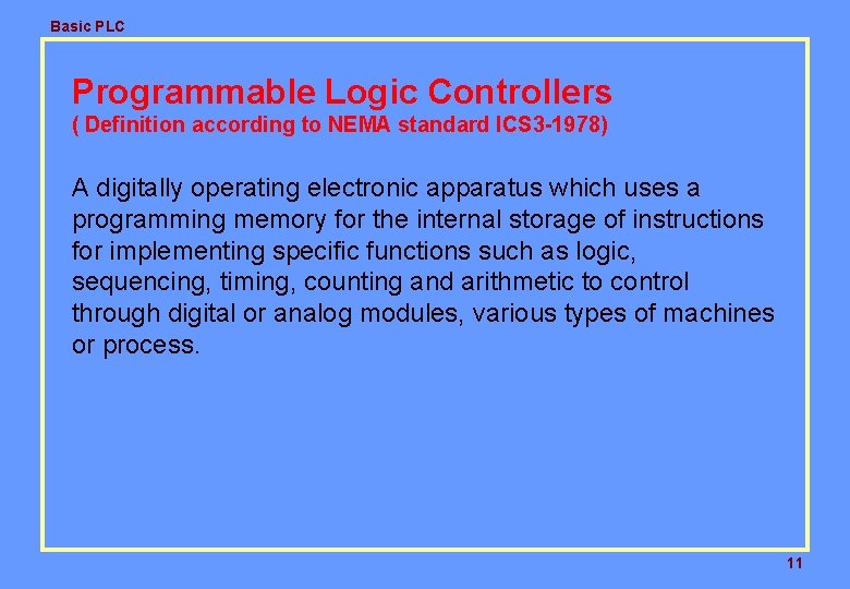 Basic PLC Programmable Logic Controllers ( Definition according to NEMA standard ICS 3 -1978) Basic PLC Programmable Logic Controllers ( Definition according to NEMA standard ICS 3 -1978)