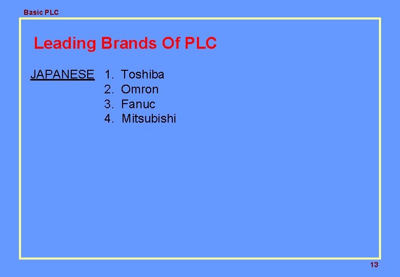 Basic PLC Leading Brands Of PLC JAPANESE 1. 2. 3. 4. Toshiba Omron Fanuc