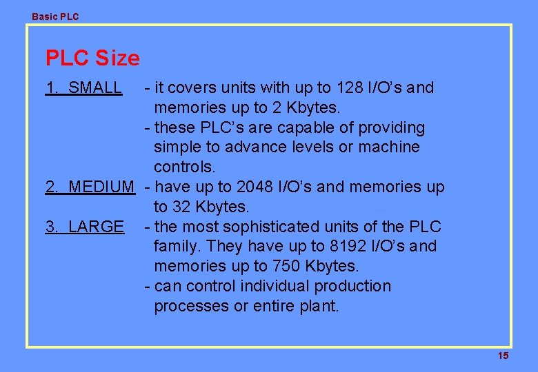 Basic PLC Size 1. SMALL - it covers units with up to 128 I/O’s Basic PLC Size 1. SMALL - it covers units with up to 128 I/O’s