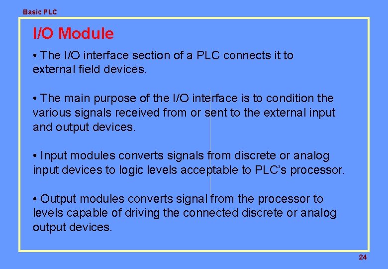 Basic PLC I/O Module • The I/O interface section of a PLC connects it